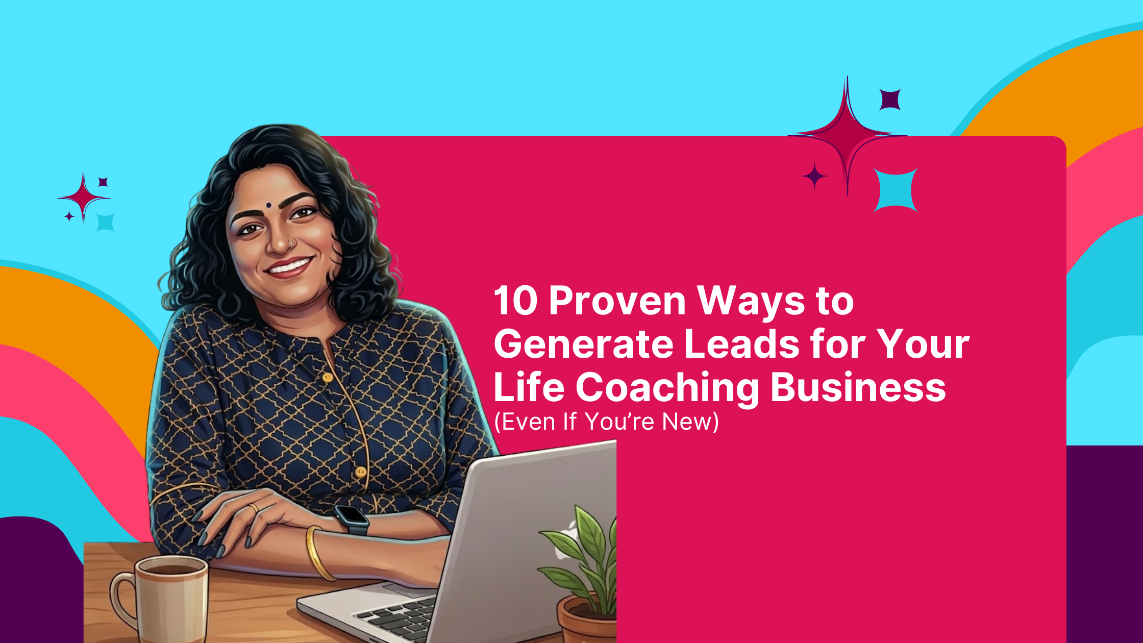 10 Proven Ways to Generate Leads for Your Life Coaching Business (Even If You’re New)